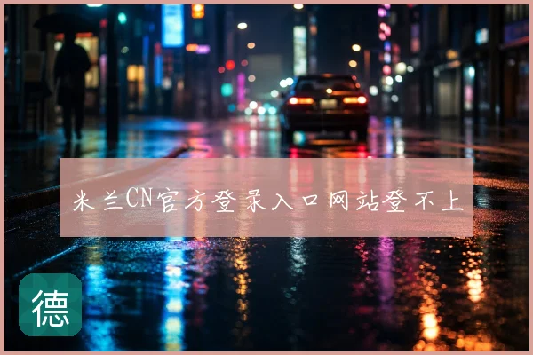 米兰CN官方登录入口网站登不上