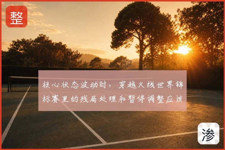 核心状态波动时,穿越火线世界锦标赛里的残局处理和暂停调整应该先保哪一个